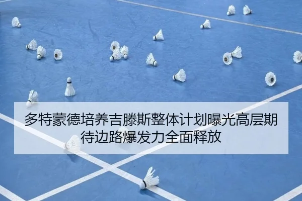 多特蒙德培养吉滕斯整体计划曝光高层期待边路爆发力全面释放